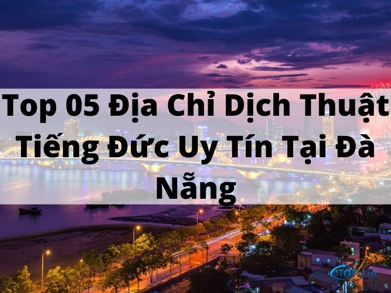 Top 05 Địa Chỉ Dịch Thuật Tiếng Đức Uy Tín Tại Đà Nẵng