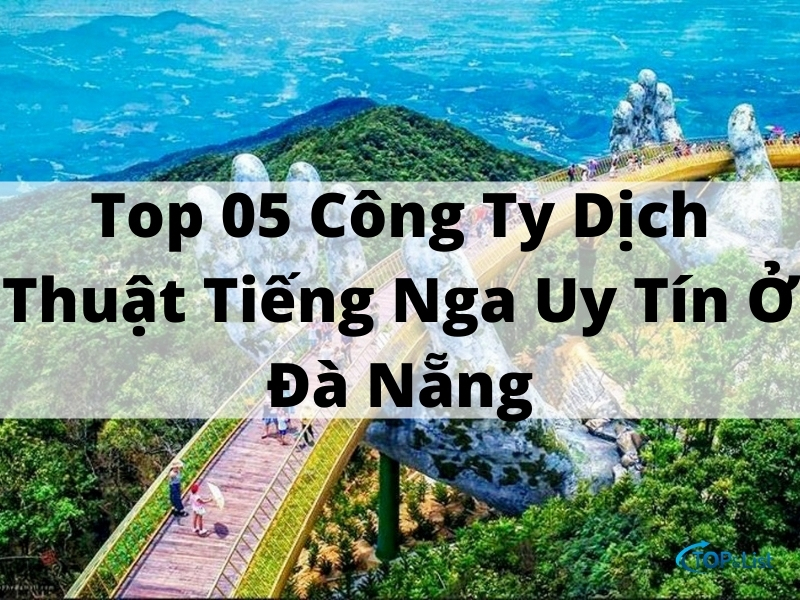 Top 05 Công Ty Dịch Thuật Tiếng Nga Uy Tín Ở Đà Nẵng
