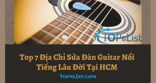 Top 7 Địa Chỉ Sửa Đàn Guitar Nổi Tiếng Lâu Đời Tại HCM